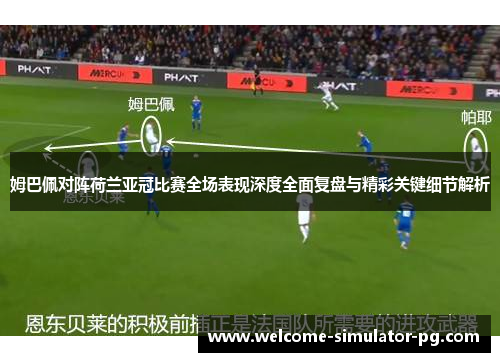 姆巴佩对阵荷兰亚冠比赛全场表现深度全面复盘与精彩关键细节解析 姆巴佩对阵荷兰亚冠比赛全场表现深度全面复盘与精彩关键细节解析