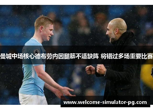 曼城中场核心德布劳内因腿筋不适缺阵 将错过多场重要比赛 曼城中场核心德布劳内因腿筋不适缺阵 将错过多场重要比赛