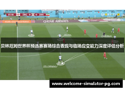 贝林厄姆世界杯预选赛赛场综合表现与临场应变能力深度评估分析 贝林厄姆世界杯预选赛赛场综合表现与临场应变能力深度评估分析